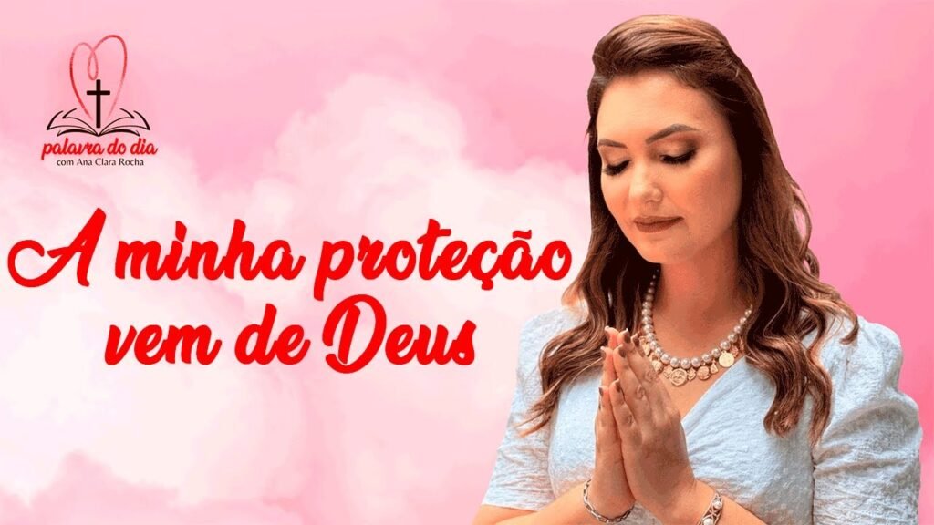 A minha proteção vem de Deus – Ana Clara Rocha – Palavra do Dia 23/04/22
