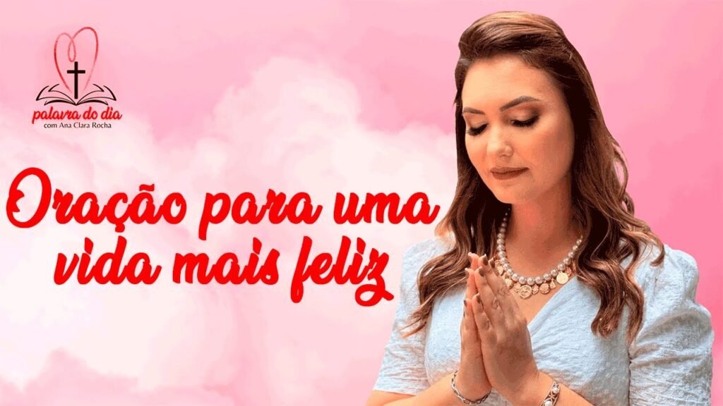 Oração para uma vida mais feliz – Ana Clara Rocha – Palavra do Dia 27/04/22