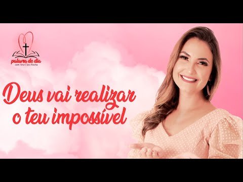Deus vai realizar o teu impossível! – Ana Clara Rocha – Palavra do Dia 28/05/22