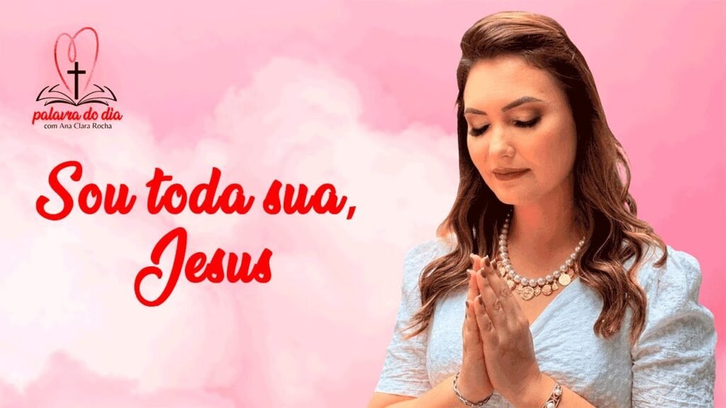 Sou toda sua, Jesus! – Ana Clara Rocha – Palavra do Dia 26/05/22