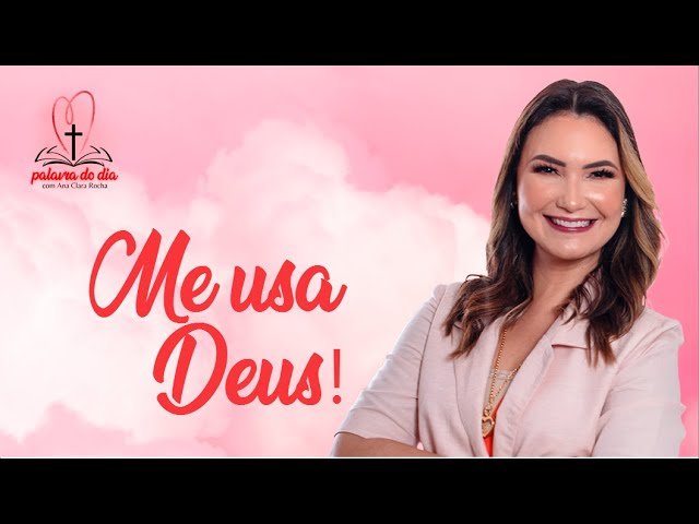 Me usa Deus! – Ana Clara Rocha – Palavra do Dia 15/08/22