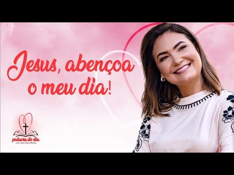 Jesus, abençoa o meu dia! – Ana Clara Rocha –  Palavra do Dia 03/09/22