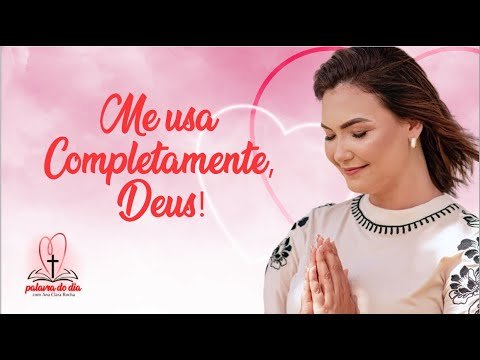 Me usa completamente, Deus! – Ana Clara Rocha – Palavra do Dia 21/09/22